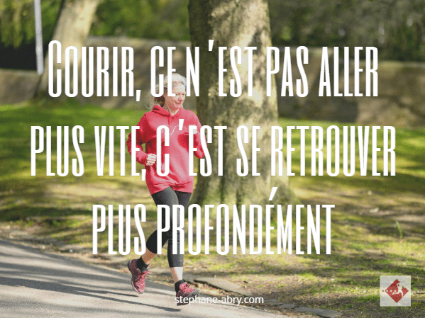 Courir ce n'est pas aller plus vite c'est se retrouver plus profondément